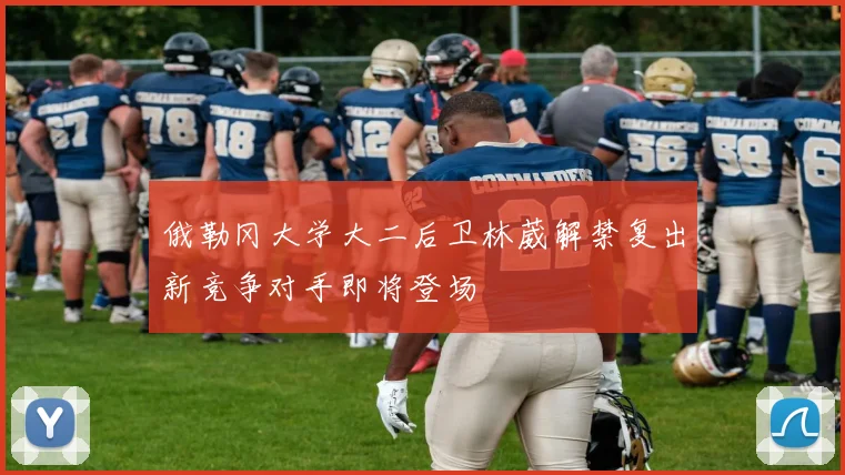 俄勒冈大学大二后卫林葳解禁复出新竞争对手即将登场