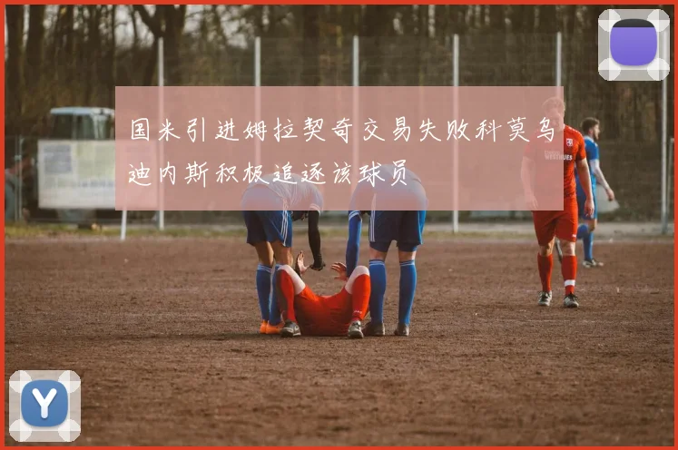 国米引进姆拉契奇交易失败科莫乌迪内斯积极追逐该球员