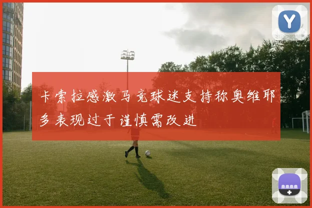 卡索拉感激马竞球迷支持称奥维耶多表现过于谨慎需改进