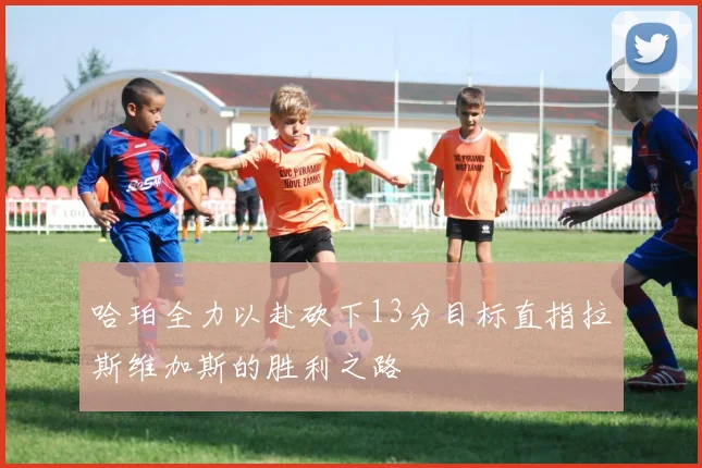 哈珀全力以赴砍下13分目标直指拉斯维加斯的胜利之路