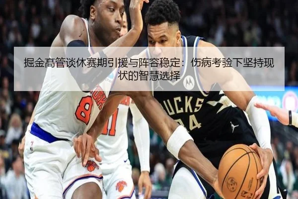 掘金高管谈休赛期引援与阵容稳定：伤病考验下坚持现状的智慧选择（SabaSports）